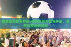 体育彩票世界杯串-体育彩票与世界杯串，激情与智慧的碰撞