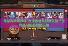 足球竞猜世界杯-足球激情与智慧碰撞，世界杯期间的竞猜乐趣