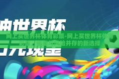 网上买世界杯体育彩票-网上买世界杯体育彩票，便捷与风险并存的新选择
