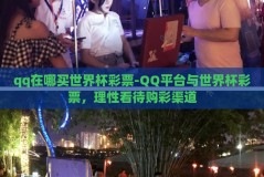 qq在哪买世界杯彩票-QQ平台与世界杯彩票，理性看待购彩渠道