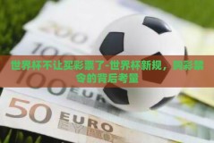 世界杯不让买彩票了-世界杯新规，购彩禁令的背后考量