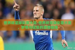 世界杯足球彩票大奖-世界杯足球彩票大奖，梦想与现实的激情碰撞