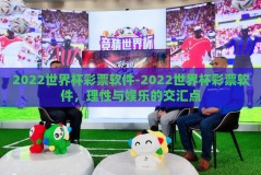 2022世界杯彩票软件-2022世界杯彩票软件，理性与娱乐的交汇点