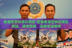 香港世界杯博彩网站-警惕香港世界杯博彩网站，理性观赛，远离非法赌博