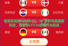 世界杯竞猜app呼c77。tv-世界杯竞猜新风尚，探索呼c77.tv的魅力与挑战