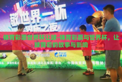 体育彩票世界杯让球-体育彩票与世界杯，让球背后的故事与影响
