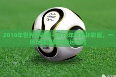 2010年世界杯彩票-2010年世界杯彩票，一场足球盛宴的幸运之匙