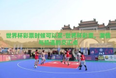 世界杯彩票时候可以买-世界杯彩票，激情与机遇的交汇点