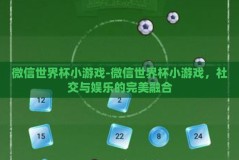 微信世界杯小游戏-微信世界杯小游戏，社交与娱乐的完美融合