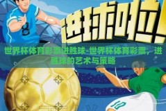 世界杯体育彩票进胜球-世界杯体育彩票，进胜球的艺术与策略