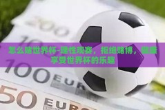 怎么赌世界杯-理性观赛，拒绝赌博，健康享受世界杯的乐趣