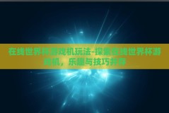 在线世界杯游戏机玩法-探索在线世界杯游戏机，乐趣与技巧并存