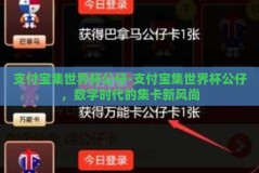 支付宝集世界杯公仔-支付宝集世界杯公仔，数字时代的集卡新风尚