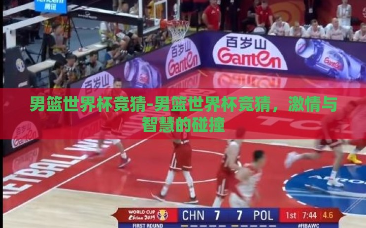 男篮世界杯竞猜-男篮世界杯竞猜,激情与智慧的碰撞 男篮世界杯竞猜-男篮世界杯竞猜,激情与智慧的碰撞