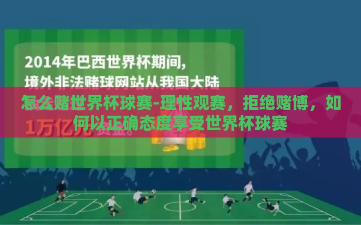 怎么赌世界杯球赛-理性观赛,拒绝赌博,如何以正确态度享受世界杯球赛 怎么赌世界杯球赛-理性观赛,拒绝赌博,如何以正确态度享受世界杯球赛