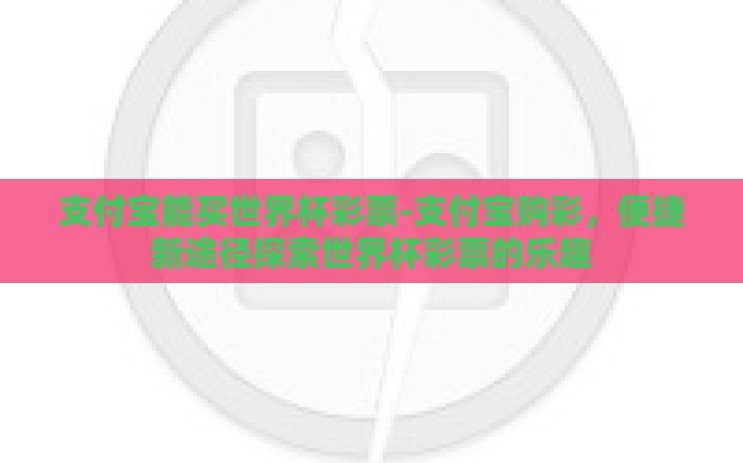 支付宝能买世界杯彩票-支付宝购彩，便捷新途径探索世界杯彩票的乐趣