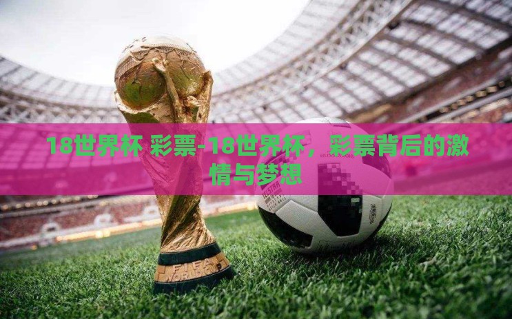 18世界杯 彩票-18世界杯,彩票背后的激情与梦想 18世界杯 彩票-18世界杯,彩票背后的激情与梦想