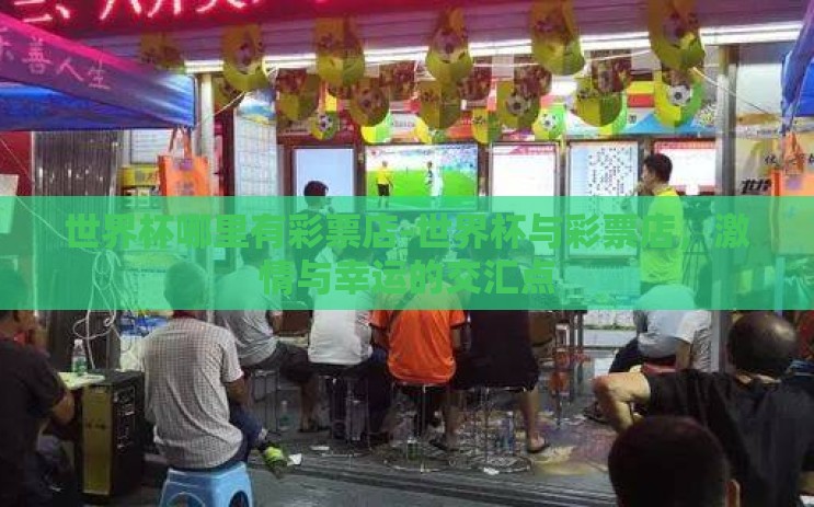 世界杯哪里有彩票店-世界杯与彩票店,激情与幸运的交汇点 世界杯哪里有彩票店-世界杯与彩票店,激情与幸运的交汇点