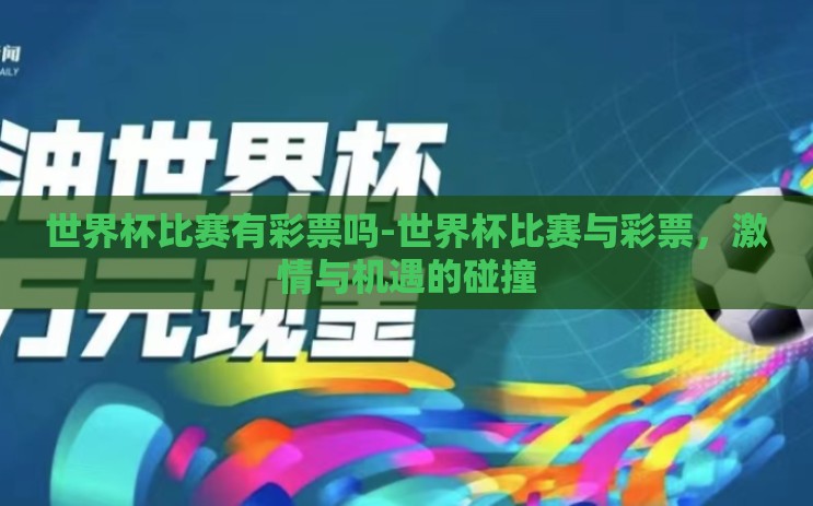世界杯比赛有彩票吗-世界杯比赛与彩票,激情与机遇的碰撞 世界杯比赛有彩票吗-世界杯比赛与彩票,激情与机遇的碰撞