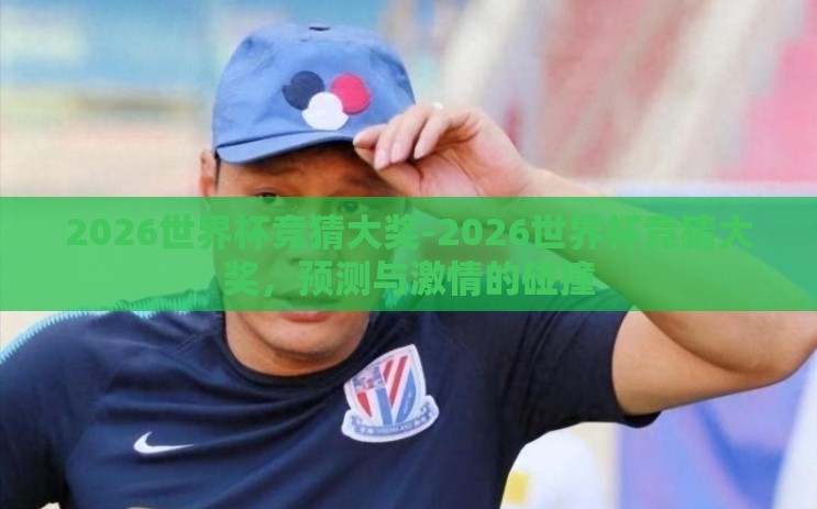 2026世界杯竞猜大奖-2026世界杯竞猜大奖，预测与激情的碰撞