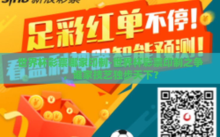 世界杯彩票哪家印制-世界杯彩票印制之争,谁家技艺独步天下? 世界杯彩票哪家印制-世界杯彩票印制之争,谁家技艺独步天下?