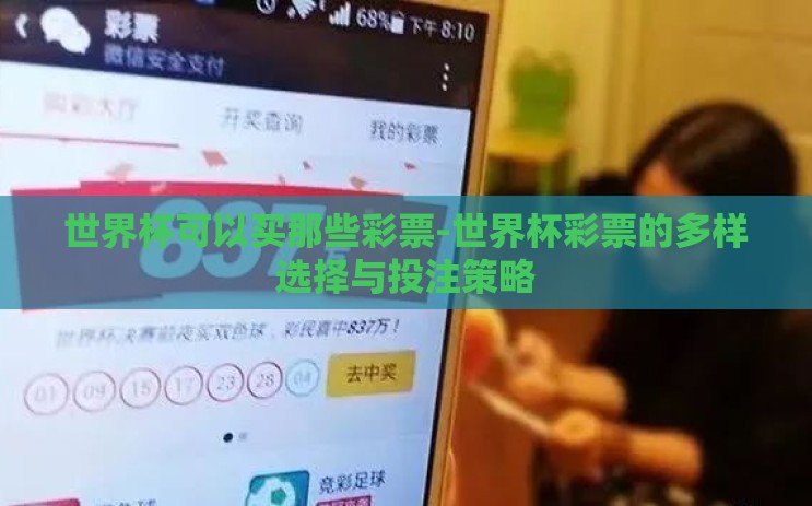 世界杯可以买那些彩票-世界杯彩票的多样选择与投注策略 世界杯可以买那些彩票-世界杯彩票的多样选择与投注策略