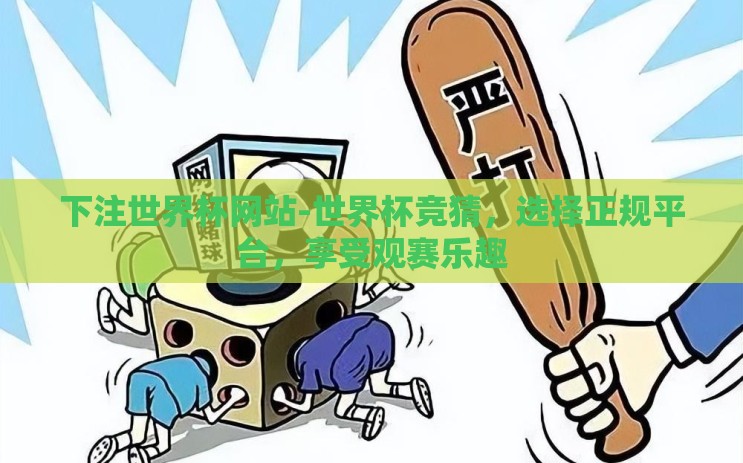 下注世界杯网站-世界杯竞猜,选择正规平台,享受观赛乐趣 下注世界杯网站-世界杯竞猜,选择正规平台,享受观赛乐趣