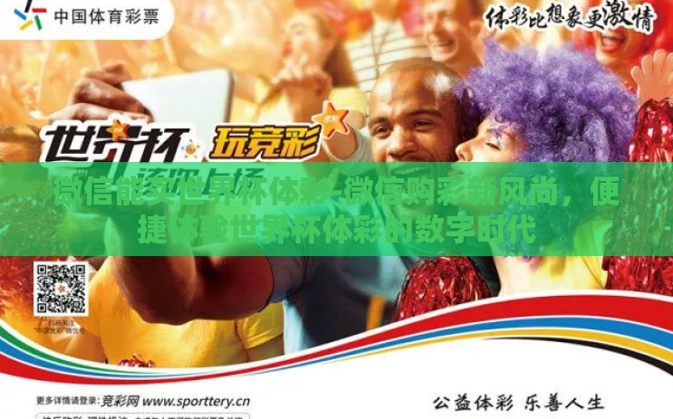 微信能买世界杯体彩-微信购彩新风尚,便捷体验世界杯体彩的数字时代 微信能买世界杯体彩-微信购彩新风尚,便捷体验世界杯体彩的数字时代