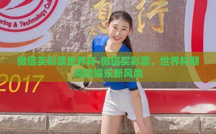 微信买彩票世界杯-微信买彩票，世界杯期间的娱乐新风尚