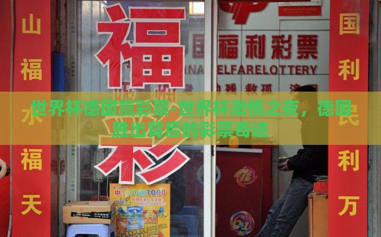 世界杯德国赢彩票-世界杯激情之夜,德国胜出背后的彩票奇迹 世界杯德国赢彩票-世界杯激情之夜,德国胜出背后的彩票奇迹