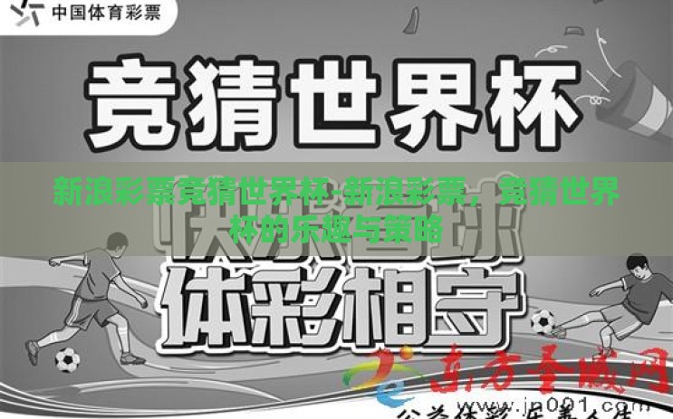 新浪彩票竞猜世界杯-新浪彩票,竞猜世界杯的乐趣与策略 新浪彩票竞猜世界杯-新浪彩票,竞猜世界杯的乐趣与策略