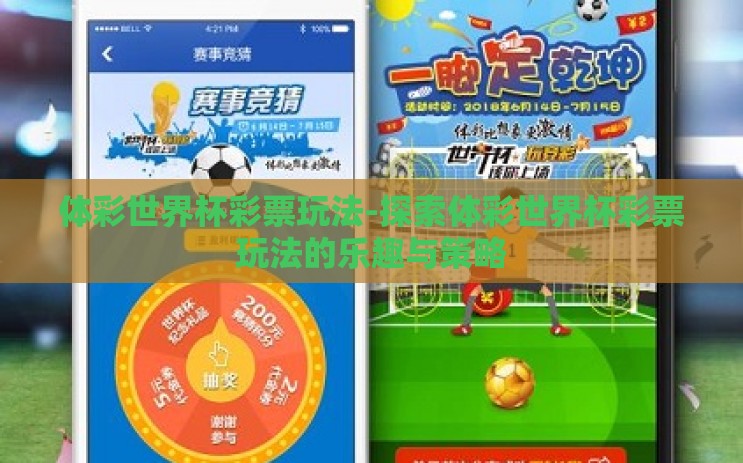体彩世界杯彩票玩法-探索体彩世界杯彩票玩法的乐趣与策略 体彩世界杯彩票玩法-探索体彩世界杯彩票玩法的乐趣与策略