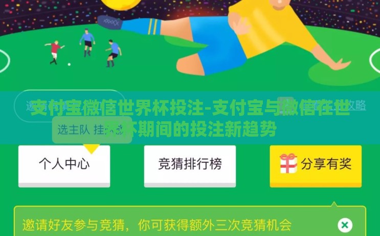 支付宝微信世界杯投注-支付宝与微信在世界杯期间的投注新趋势