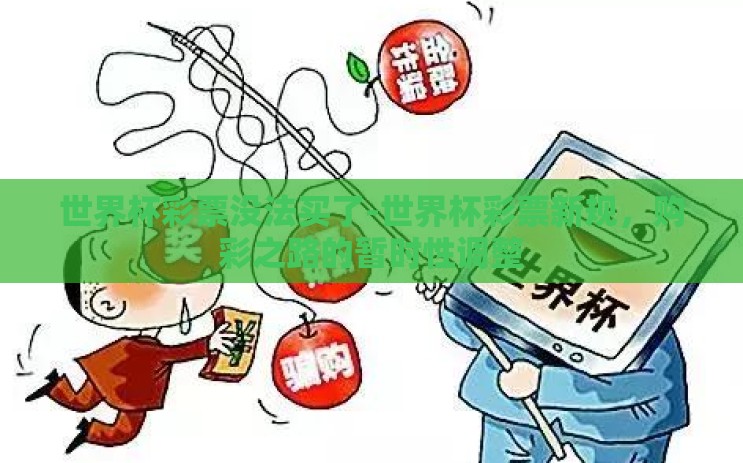 世界杯彩票没法买了-世界杯彩票新规,购彩之路的暂时性调整 世界杯彩票没法买了-世界杯彩票新规,购彩之路的暂时性调整