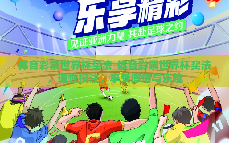 体育彩票世界杯买法-体育彩票世界杯买法,理性投注,享受激情与乐趣 体育彩票世界杯买法-体育彩票世界杯买法,理性投注,享受激情与乐趣
