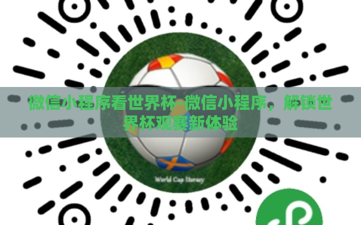微信小程序看世界杯-微信小程序,解锁世界杯观赛新体验 微信小程序看世界杯-微信小程序,解锁世界杯观赛新体验