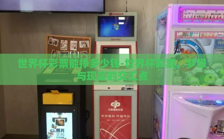 世界杯彩票能挣多少钱-世界杯彩票,梦想与现实的交汇点 世界杯彩票能挣多少钱-世界杯彩票,梦想与现实的交汇点