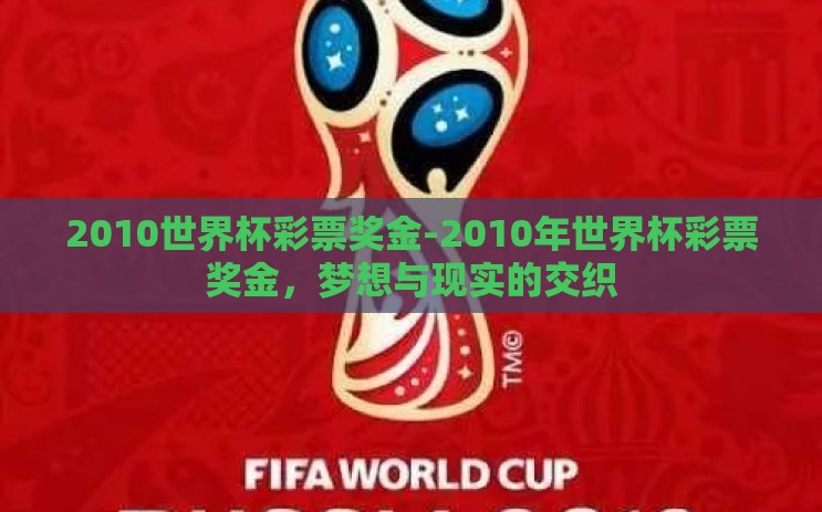 2010世界杯彩票奖金-2010年世界杯彩票奖金,梦想与现实的交织 2010世界杯彩票奖金-2010年世界杯彩票奖金,梦想与现实的交织