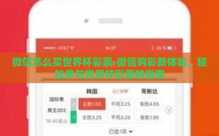 微信怎么买世界杯彩票-微信购彩新体验,轻松参与世界杯彩票的指南 微信怎么买世界杯彩票-微信购彩新体验,轻松参与世界杯彩票的指南