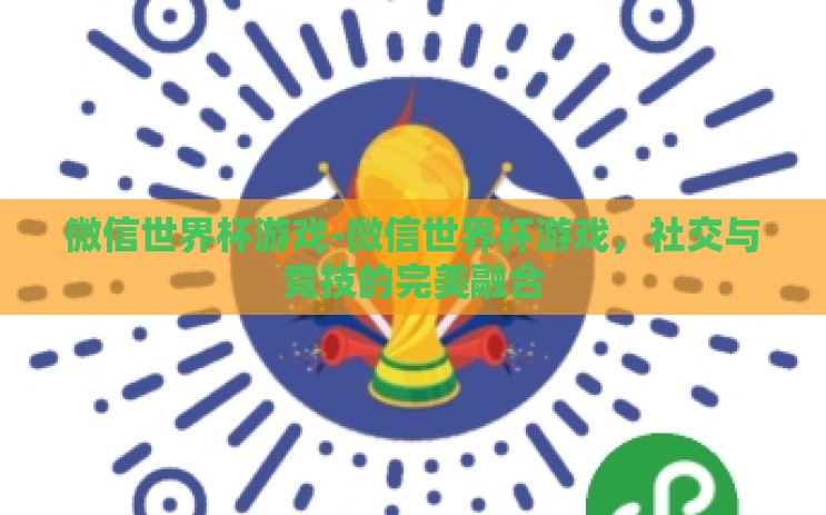 微信世界杯游戏-微信世界杯游戏，社交与竞技的完美融合