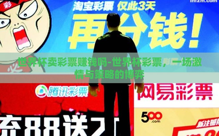 世界杯卖彩票赚钱吗-世界杯彩票,一场激情与策略的博弈 世界杯卖彩票赚钱吗-世界杯彩票,一场激情与策略的博弈