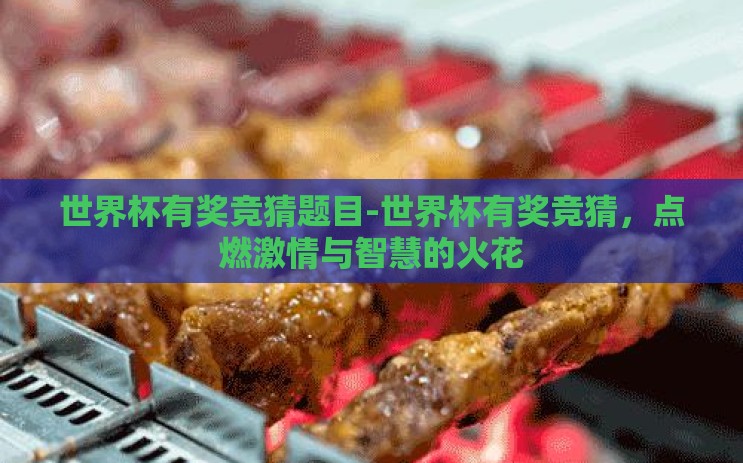 世界杯有奖竞猜题目-世界杯有奖竞猜,点燃激情与智慧的火花 世界杯有奖竞猜题目-世界杯有奖竞猜,点燃激情与智慧的火花
