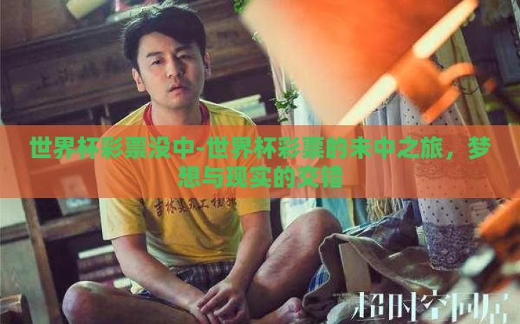 世界杯彩票没中-世界杯彩票的未中之旅,梦想与现实的交错 世界杯彩票没中-世界杯彩票的未中之旅,梦想与现实的交错
