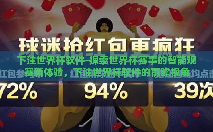下注世界杯软件-探索世界杯赛事的智能观赛新体验，下注世界杯软件的前瞻视角