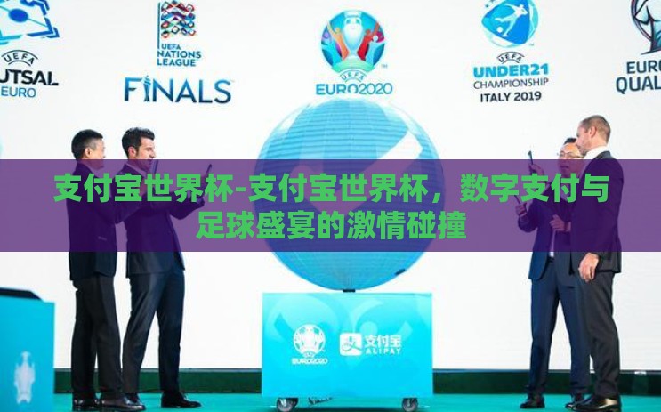 支付宝世界杯-支付宝世界杯，数字支付与足球盛宴的激情碰撞