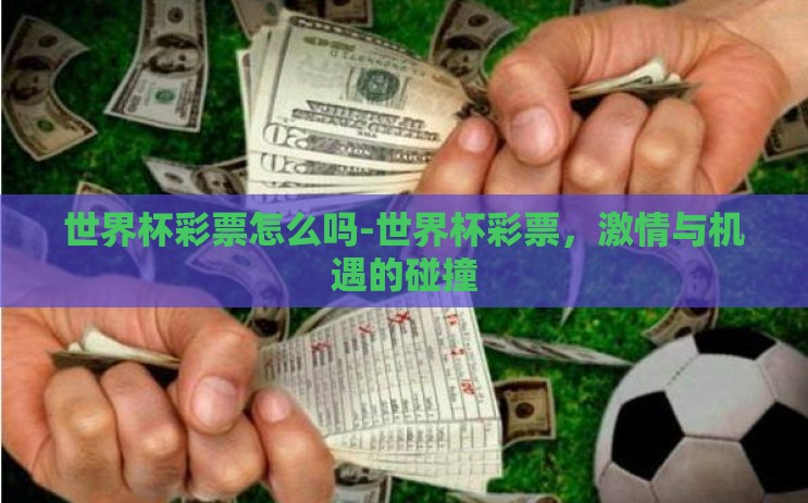 世界杯彩票怎么吗-世界杯彩票,激情与机遇的碰撞 世界杯彩票怎么吗-世界杯彩票,激情与机遇的碰撞