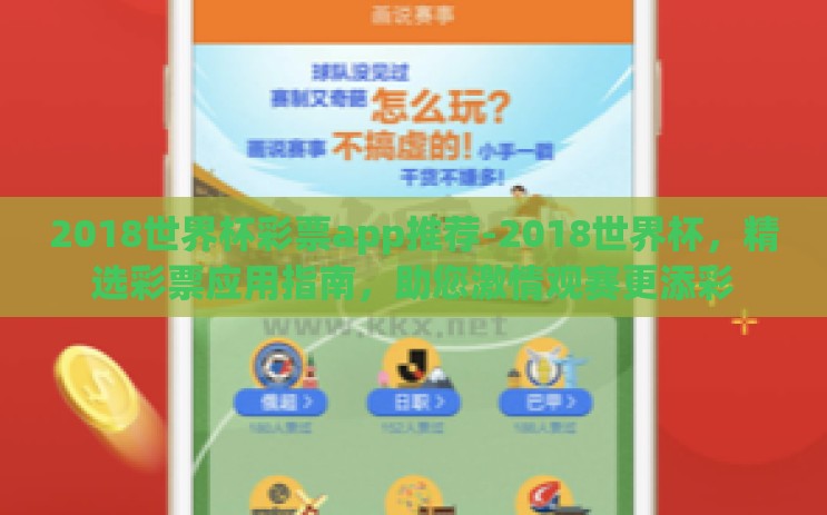 2018世界杯彩票app推荐-2018世界杯，精选彩票应用指南，助您激情观赛更添彩
