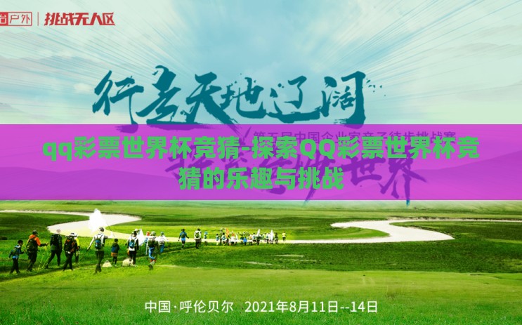 qq彩票世界杯竞猜-探索QQ彩票世界杯竞猜的乐趣与挑战 qq彩票世界杯竞猜-探索QQ彩票世界杯竞猜的乐趣与挑战