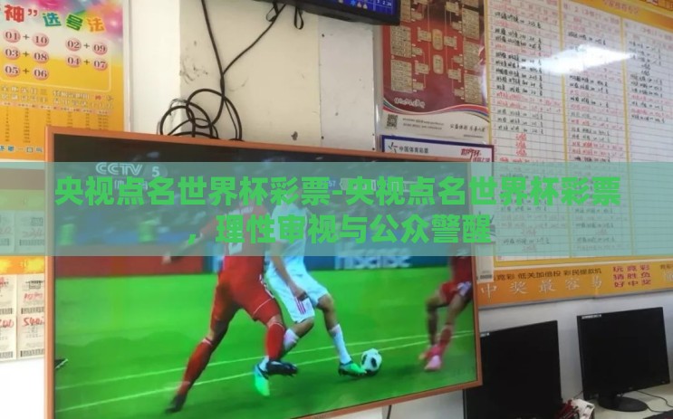 央视点名世界杯彩票-央视点名世界杯彩票，理性审视与公众警醒