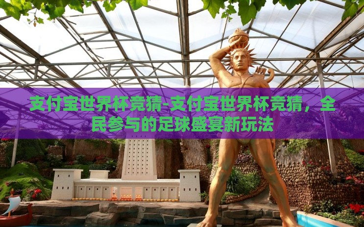 支付宝世界杯竞猜-支付宝世界杯竞猜，全民参与的足球盛宴新玩法